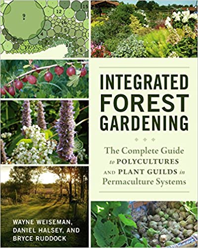 Integrated Forest Garden: The Complete Guide to Polycultures and Plant Guilds in Permaculture Systems